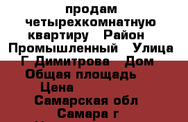 продам четырехкомнатную квартиру › Район ­ Промышленный › Улица ­  Г.Димитрова › Дом ­ 93 › Общая площадь ­ 72 › Цена ­ 3 850 000 - Самарская обл., Самара г. Недвижимость » Квартиры продажа   